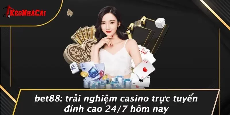BET88: TRẢI NGHIỆM CASINO TRỰC TUYẾN ĐỈNH CAO 24/7 HÔM NAY