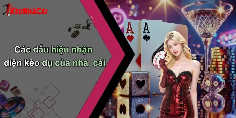 Các dấu hiệu nhận diện kèo dụ của nhà cái