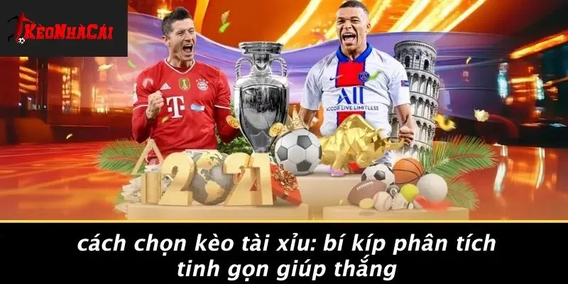 CÁCH CHỌN KÈO TÀI XỈU: BÍ KÍP PHÂN TÍCH TINH GỌN GIÚP THẮNG