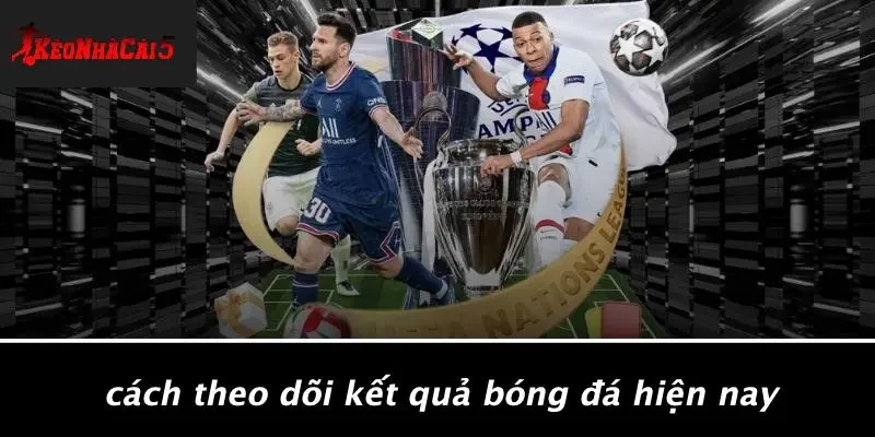 Cách Theo Dõi Kết Quả Bóng Đá Hiện Nay
