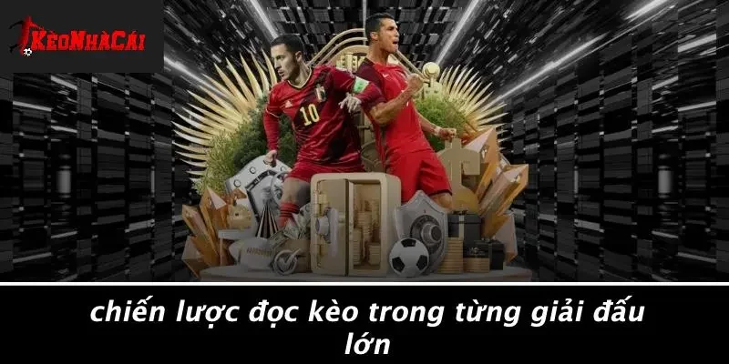 Chiến Lược Đọc Kèo Trong Từng Giải Đấu Lớn