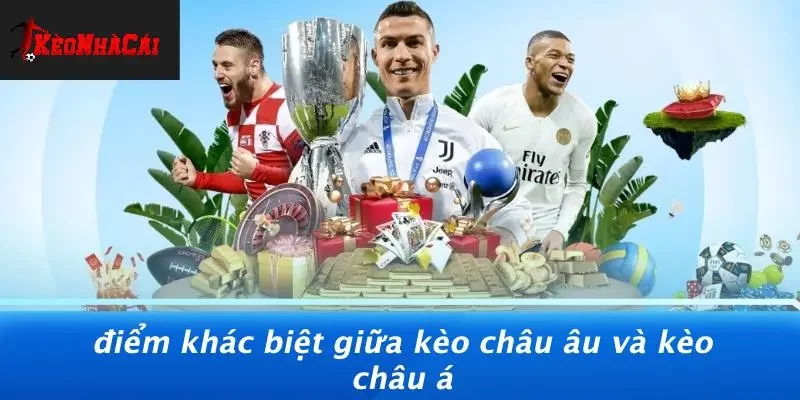 Điểm Khác Biệt Giữa Kèo Châu Âu Và Kèo Châu Á