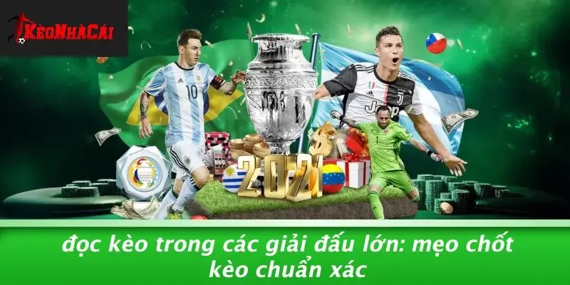 ĐỌC KÈO TRONG CÁC GIẢI ĐẤU LỚN: MẸO CHỐT KÈO CHUẨN XÁC