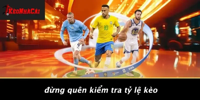 Đừng Quên Kiểm Tra Tỷ Lệ Kèo