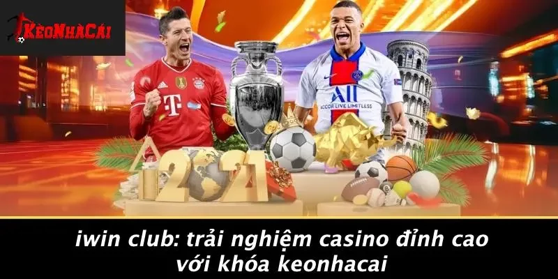 IWIN CLUB: TRẢI NGHIỆM CASINO ĐỈNH CAO VỚI KHÓA KEONHACAI