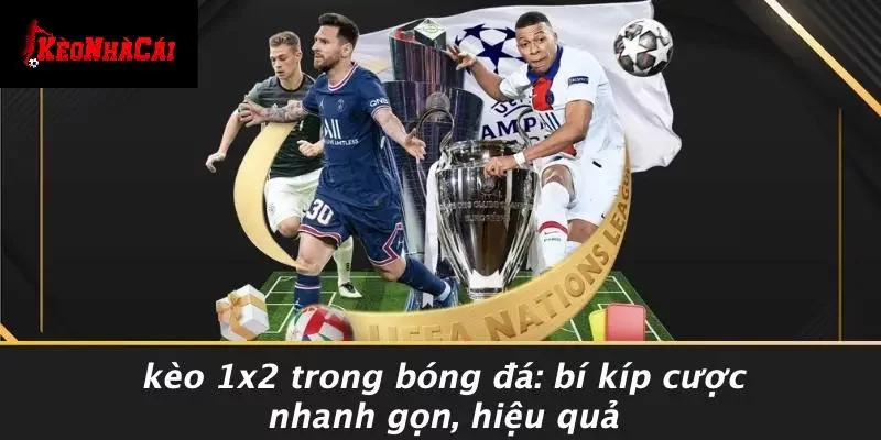 KÈO 1X2 TRONG BÓNG ĐÁ: BÍ KÍP CƯỢC NHANH GỌN, HIỆU QUẢ