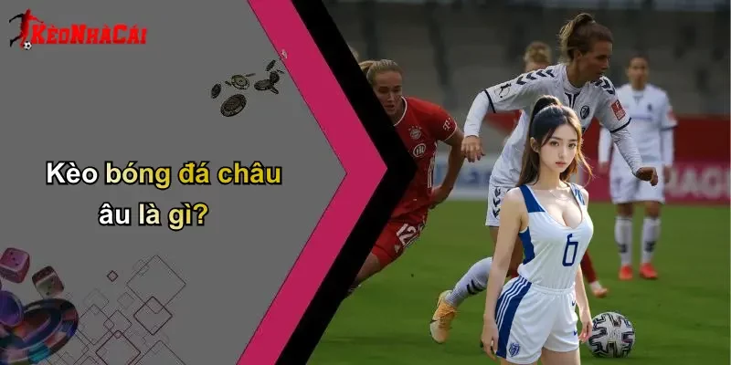 Kèo bóng đá châu âu là gì?