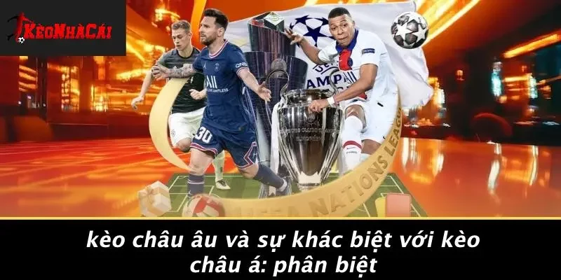 KÈO CHÂU ÂU VÀ SỰ KHÁC BIỆT VỚI KÈO CHÂU Á: PHÂN BIỆT