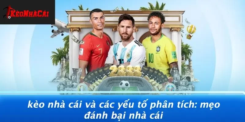 KÈO NHÀ CÁI VÀ CÁC YẾU TỐ PHÂN TÍCH: MẸO ĐÁNH BẠI NHÀ CÁI