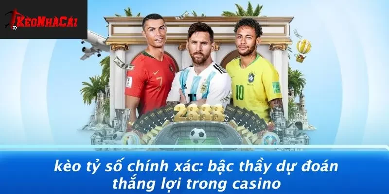 KÈO TỶ SỐ CHÍNH XÁC: BẬC THẦY DỰ ĐOÁN THẮNG LỢI TRONG CASINO