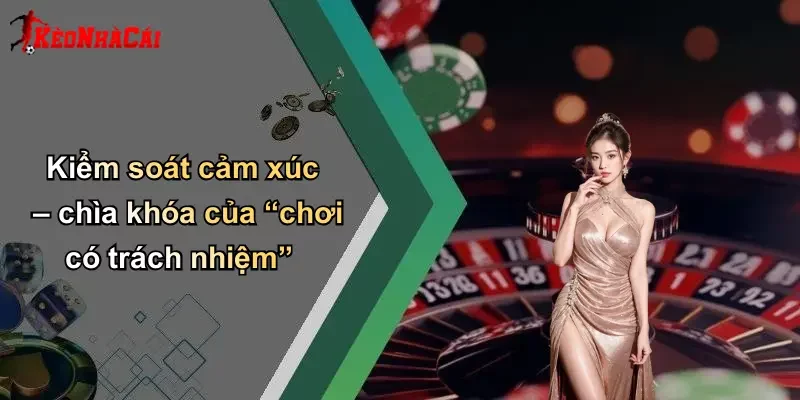 Kiểm soát cảm xúc – chìa khóa của “chơi có trách nhiệm”