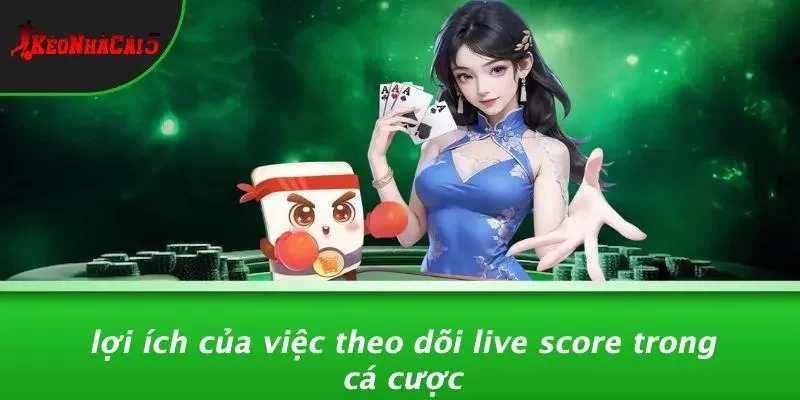 Lợi Ích Của Việc Theo Dõi Live Score Trong Cá Cược
