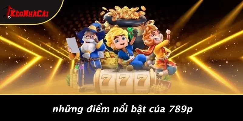 Những Điểm Nổi Bật Của 789P