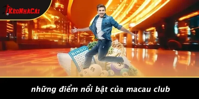 Những Điểm Nổi Bật Của MACAU CLUB