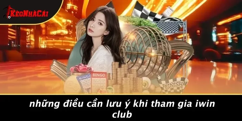 Những Điều Cần Lưu Ý Khi Tham Gia IWIN CLUB