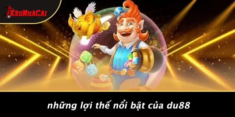 Những Lợi Thế Nổi Bật Của DU88