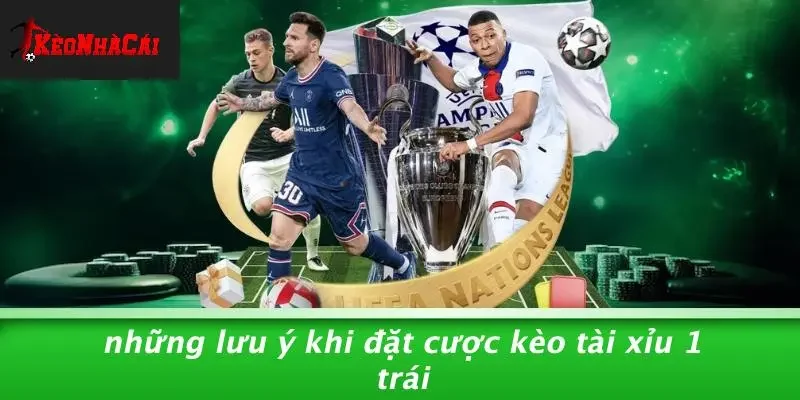 Những Lưu Ý Khi Đặt Cược Kèo Tài Xỉu 1 Trái