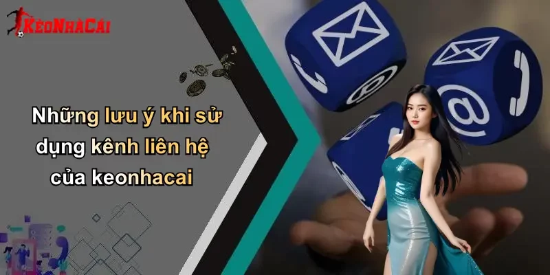 Những lưu ý khi sử dụng kênh liên hệ của keonhacai