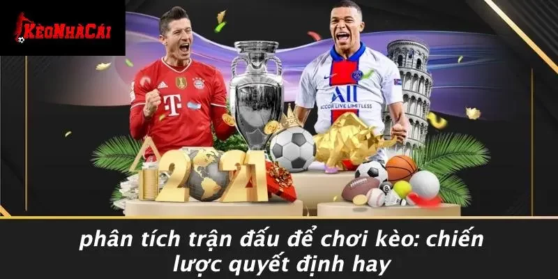 PHÂN TÍCH TRẬN ĐẤU ĐỂ CHƠI KÈO: CHIẾN LƯỢC QUYẾT ĐỊNH HAY