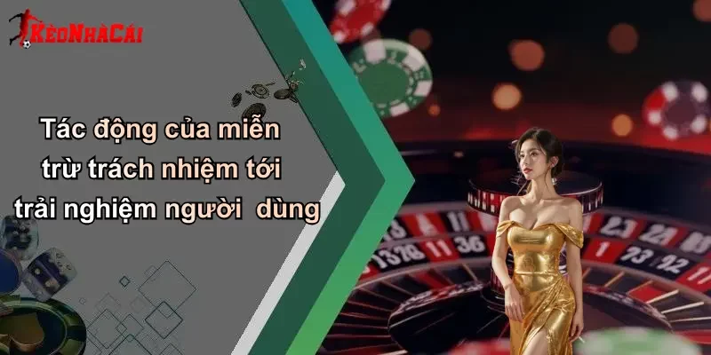 Tác động của miễn trừ trách nhiệm tới trải nghiệm người dùng