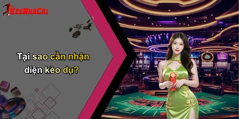 Tại sao cần nhận diện kèo dụ?