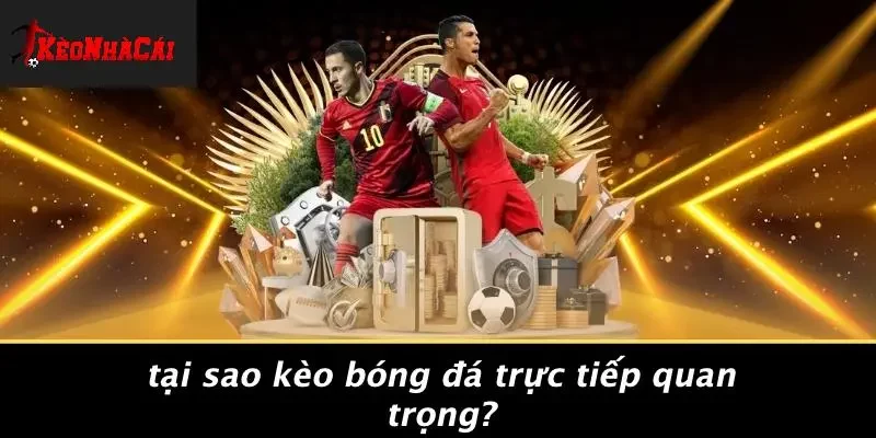 Tại Sao Kèo Bóng Đá Trực Tiếp Quan Trọng?