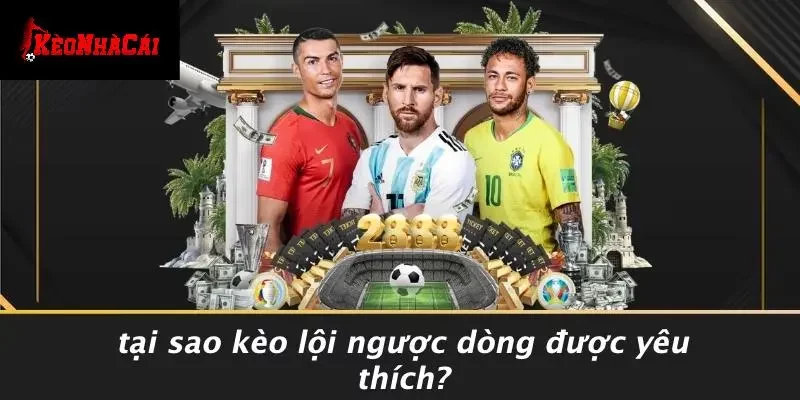 Tại Sao Kèo Lội Ngược Dòng Được Yêu Thích?