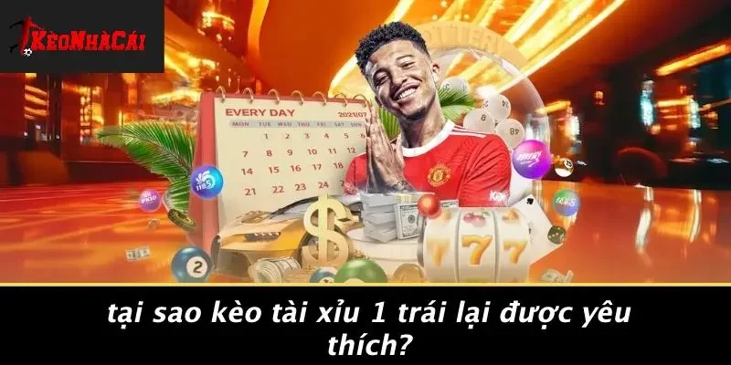 Tại Sao Kèo Tài Xỉu 1 Trái Lại Được Yêu Thích?