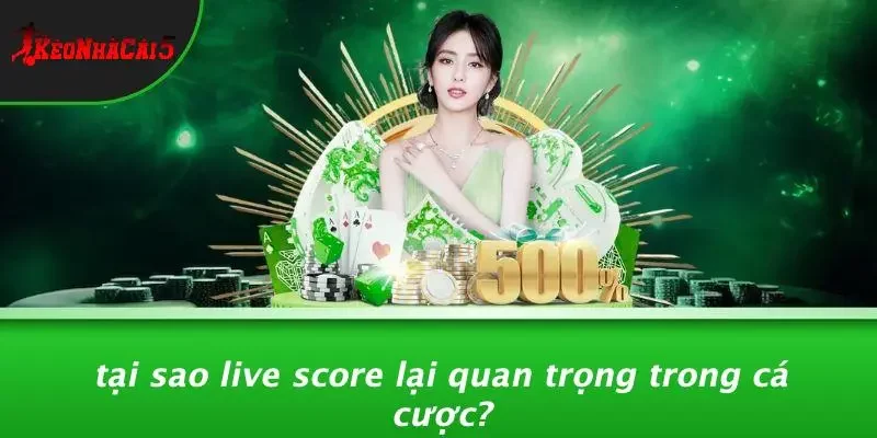 Tại Sao Live Score Lại Quan Trọng Trong Cá Cược?