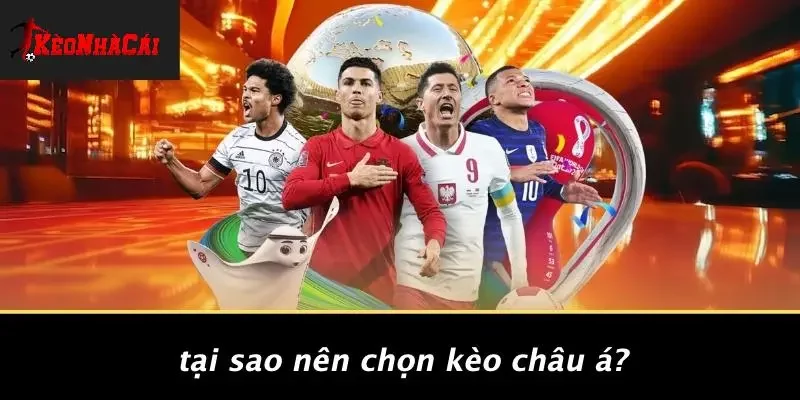 Tại Sao Nên Chọn Kèo Châu Á?