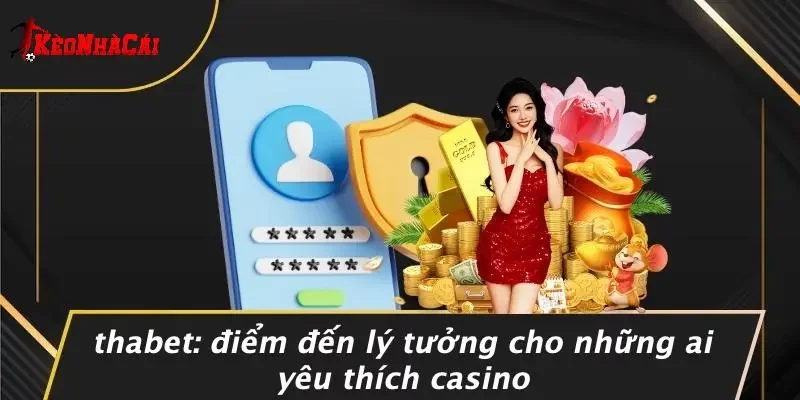 THABET: Điểm Đến Lý Tưởng Cho Những Ai Yêu Thích Casino