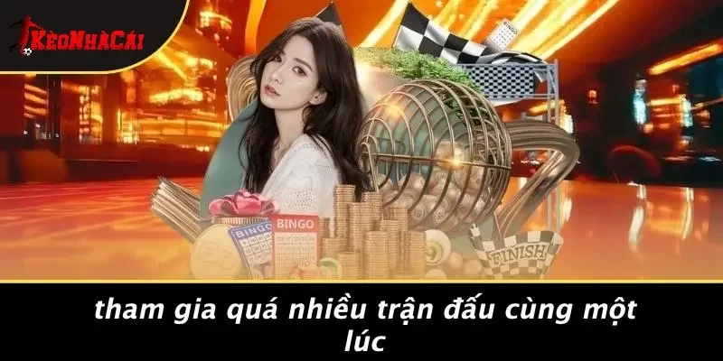 Tham Gia Quá Nhiều Trận Đấu Cùng Một Lúc
