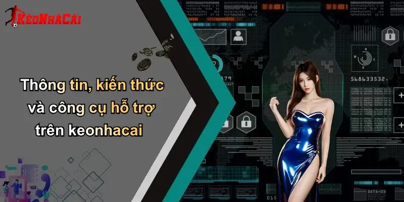 Thông tin, kiến thức và công cụ hỗ trợ trên keonhacai