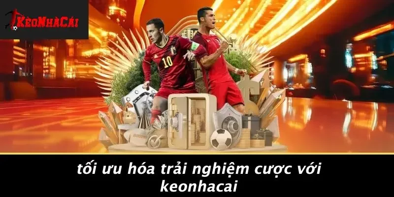 Tối Ưu Hóa Trải Nghiệm Cược Với Keonhacai