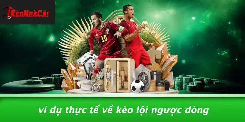 Ví Dụ Thực Tế Về Kèo Lội Ngược Dòng