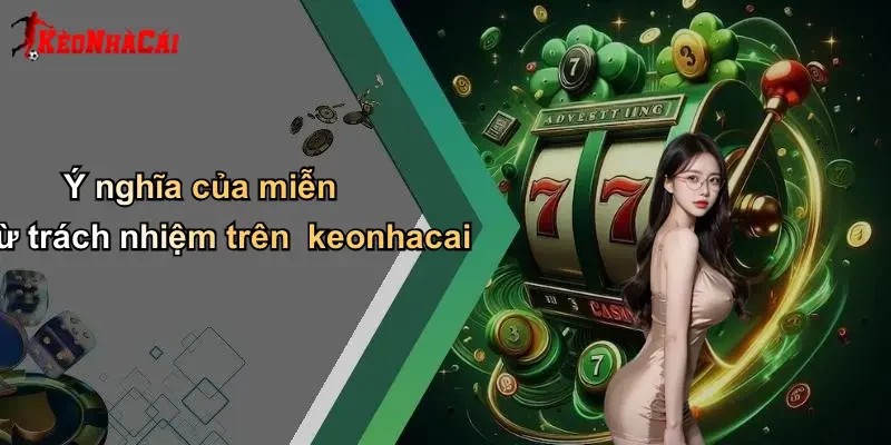 Ý nghĩa của miễn trừ trách nhiệm trên keonhacai